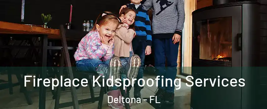  Fireplace Kidsproofing Services Deltona - FL