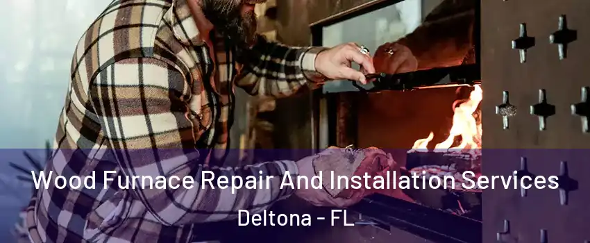  Wood Furnace Repair And Installation Services Deltona - FL